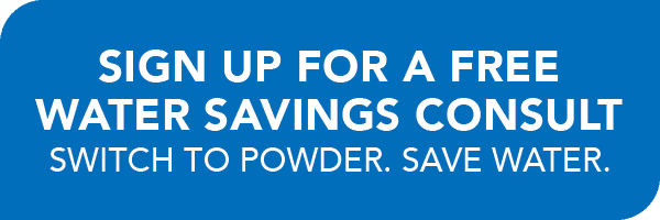 Sign up for a free water savings consult. Switch to powder. Save water.